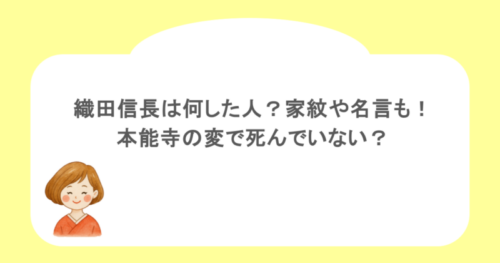 織田信長は何した人？家紋や名言も！本能寺の変で死んでいない？