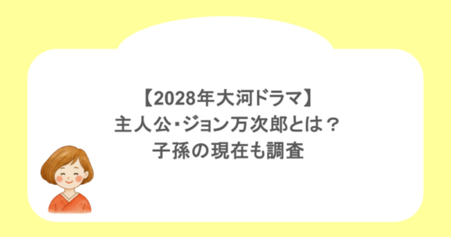 2028年大河ドラマ主人公・ジョン万次郎とは？子孫の現在も調査